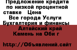 Предложение кредита по низкой процентной ставке › Цена ­ 10 000 000 - Все города Услуги » Бухгалтерия и финансы   . Алтайский край,Камень-на-Оби г.